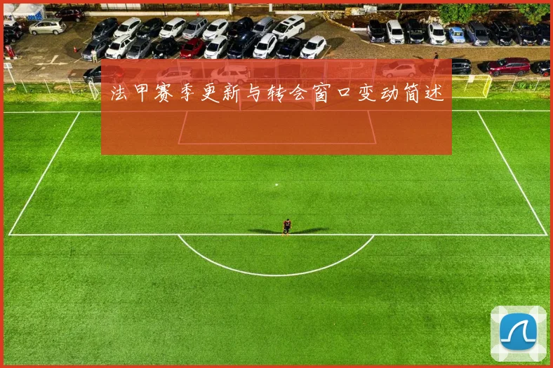 法甲赛季更新与转会窗口变动简述
