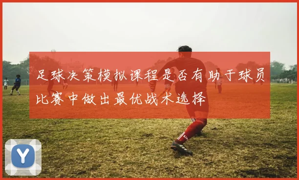 足球决策模拟课程是否有助于球员比赛中做出最优战术选择