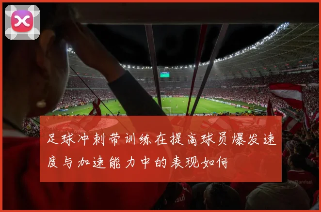 足球冲刺带训练在提高球员爆发速度与加速能力中的表现如何